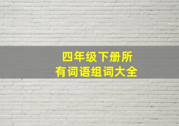 四年级下册所有词语组词大全