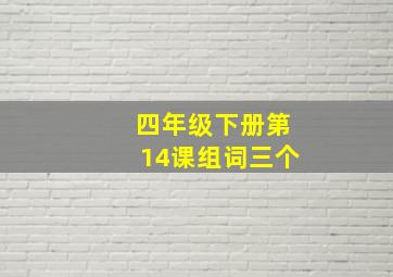 四年级下册第14课组词三个