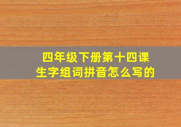 四年级下册第十四课生字组词拼音怎么写的