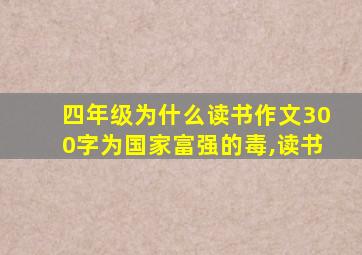 四年级为什么读书作文300字为国家富强的毒,读书