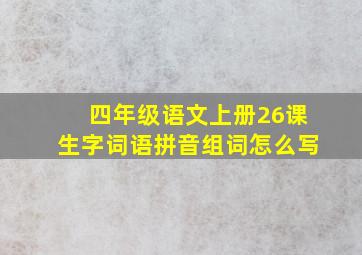 四年级语文上册26课生字词语拼音组词怎么写