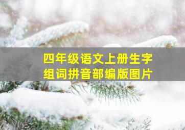 四年级语文上册生字组词拼音部编版图片