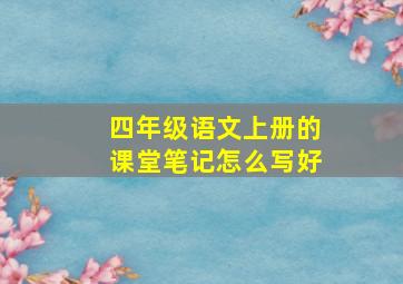 四年级语文上册的课堂笔记怎么写好