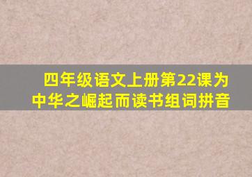 四年级语文上册第22课为中华之崛起而读书组词拼音