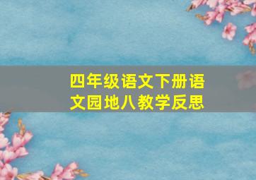 四年级语文下册语文园地八教学反思