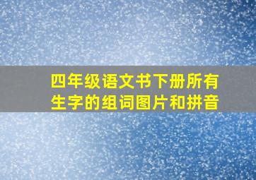 四年级语文书下册所有生字的组词图片和拼音