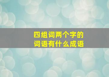 四组词两个字的词语有什么成语