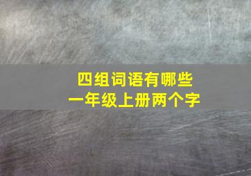 四组词语有哪些一年级上册两个字