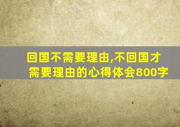 回国不需要理由,不回国才需要理由的心得体会800字