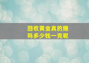 回收黄金真的赚吗多少钱一克呢