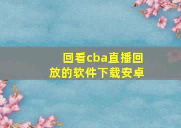 回看cba直播回放的软件下载安卓