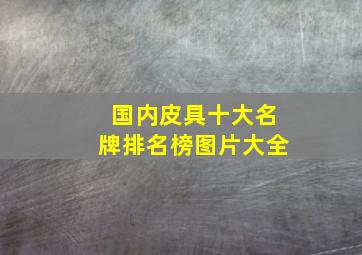 国内皮具十大名牌排名榜图片大全