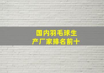 国内羽毛球生产厂家排名前十