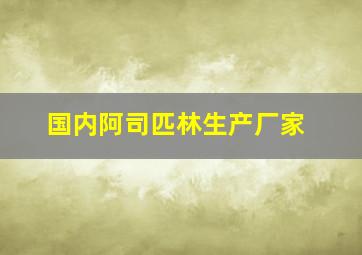 国内阿司匹林生产厂家