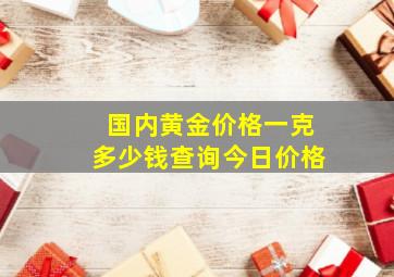 国内黄金价格一克多少钱查询今日价格