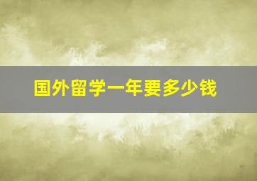 国外留学一年要多少钱