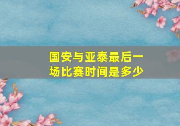 国安与亚泰最后一场比赛时间是多少