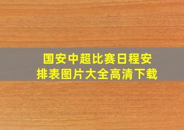 国安中超比赛日程安排表图片大全高清下载