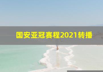 国安亚冠赛程2021转播