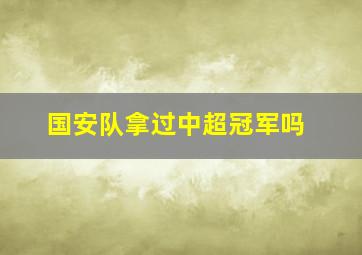 国安队拿过中超冠军吗