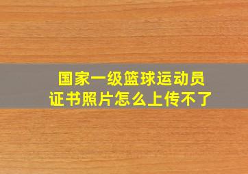 国家一级篮球运动员证书照片怎么上传不了