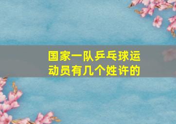 国家一队乒乓球运动员有几个姓许的