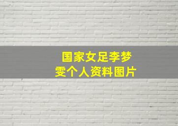 国家女足李梦雯个人资料图片