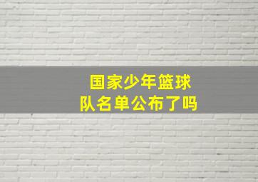 国家少年篮球队名单公布了吗