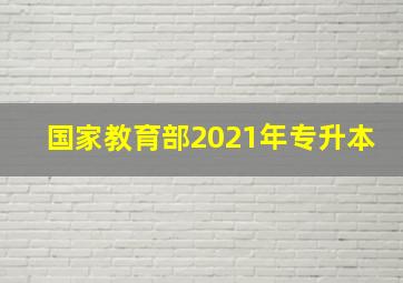 国家教育部2021年专升本