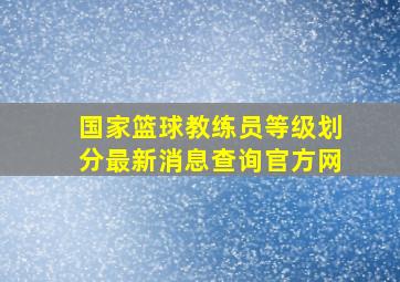 国家篮球教练员等级划分最新消息查询官方网