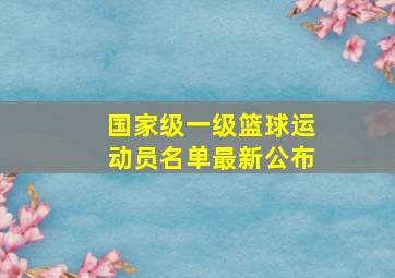 国家级一级篮球运动员名单最新公布