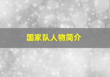 国家队人物简介