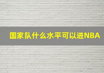 国家队什么水平可以进NBA