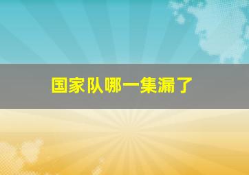 国家队哪一集漏了