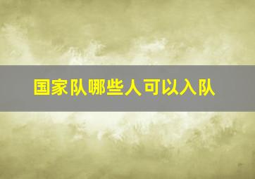 国家队哪些人可以入队