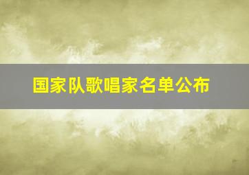 国家队歌唱家名单公布