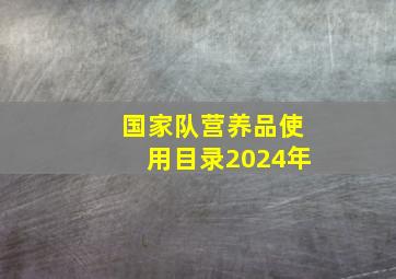 国家队营养品使用目录2024年