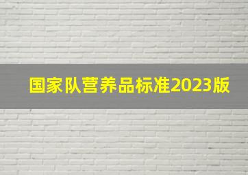 国家队营养品标准2023版