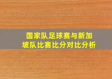 国家队足球赛与新加坡队比赛比分对比分析