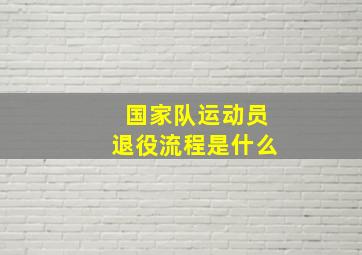 国家队运动员退役流程是什么