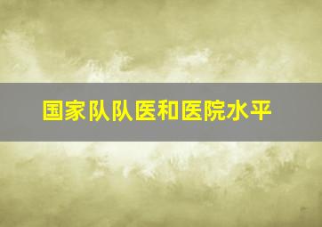 国家队队医和医院水平