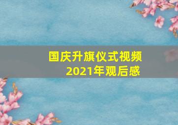 国庆升旗仪式视频2021年观后感