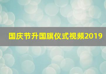 国庆节升国旗仪式视频2019