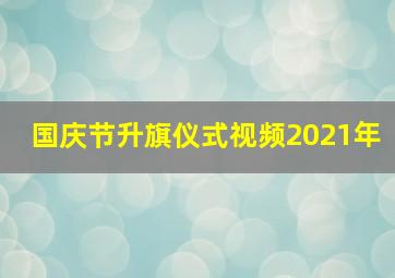 国庆节升旗仪式视频2021年