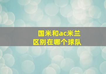 国米和ac米兰区别在哪个球队