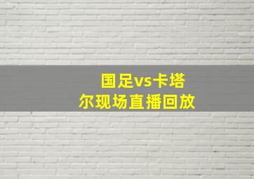 国足vs卡塔尔现场直播回放