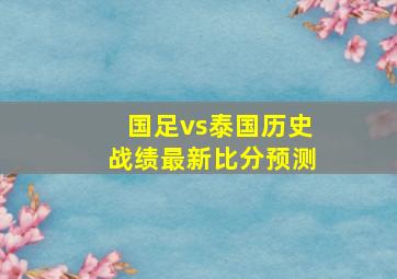 国足vs泰国历史战绩最新比分预测