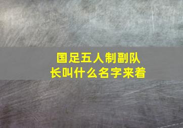 国足五人制副队长叫什么名字来着