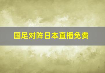 国足对阵日本直播免费