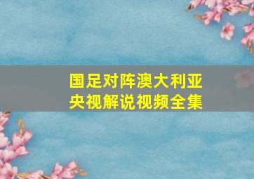 国足对阵澳大利亚央视解说视频全集